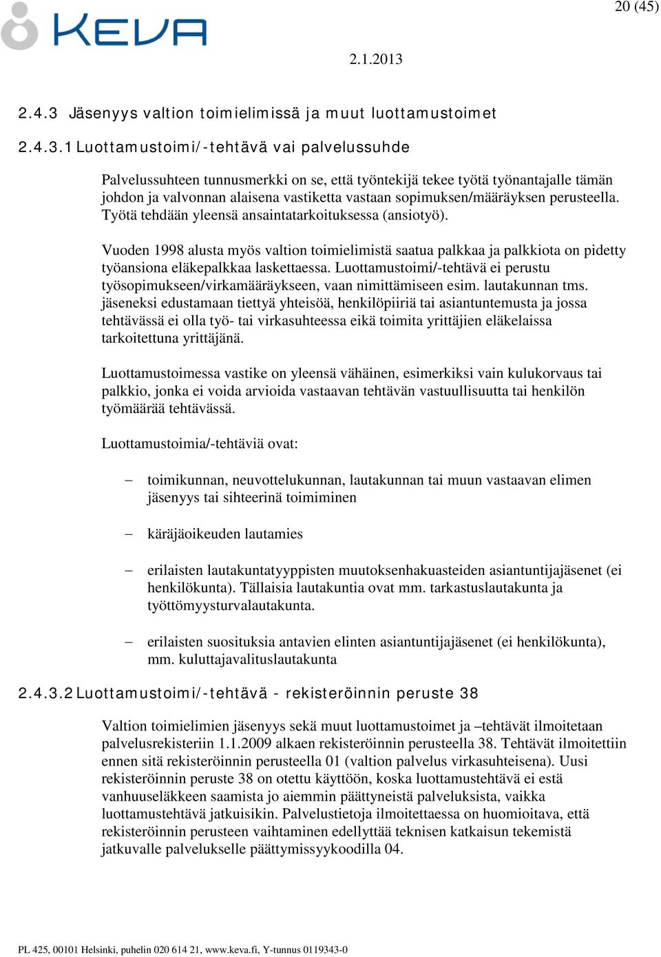 1 Luottamustoimi/-tehtävä vai palvelussuhde Palvelussuhteen tunnusmerkki on se, että työntekijä tekee työtä työnantajalle tämän johdon ja valvonnan alaisena vastiketta vastaan sopimuksen/määräyksen