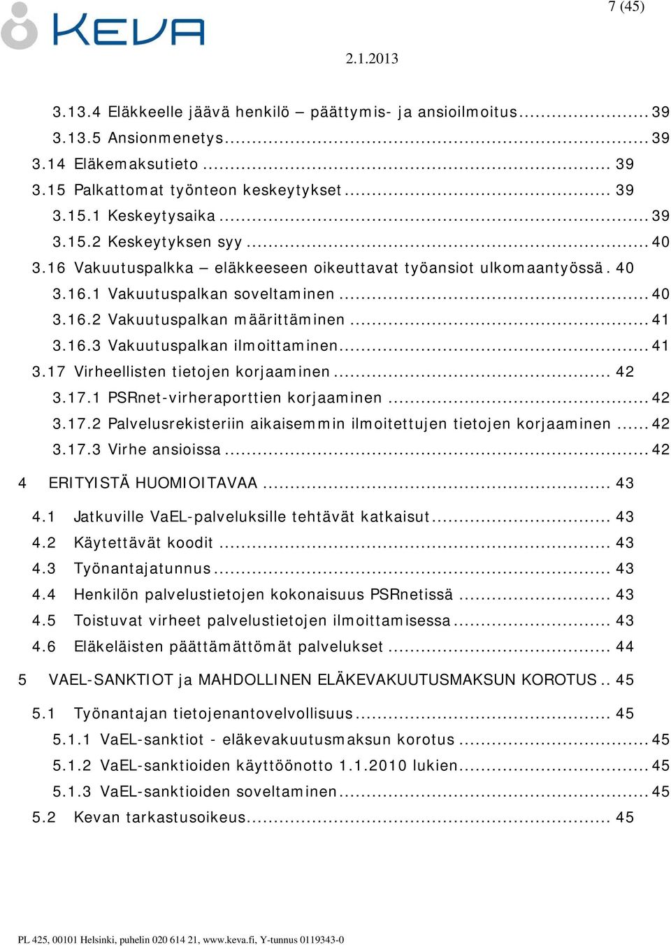 .. 41 3.17 Virheellisten tietojen korjaaminen... 42 3.17.1 PSRnet-virheraporttien korjaaminen... 42 3.17.2 Palvelusrekisteriin aikaisemmin ilmoitettujen tietojen korjaaminen... 42 3.17.3 Virhe ansioissa.