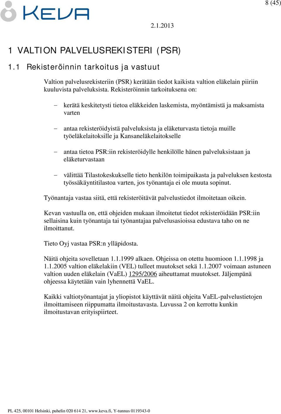 työeläkelaitoksille ja Kansaneläkelaitokselle antaa tietoa PSR:iin rekisteröidylle henkilölle hänen palveluksistaan ja eläketurvastaan välittää Tilastokeskukselle tieto henkilön toimipaikasta ja