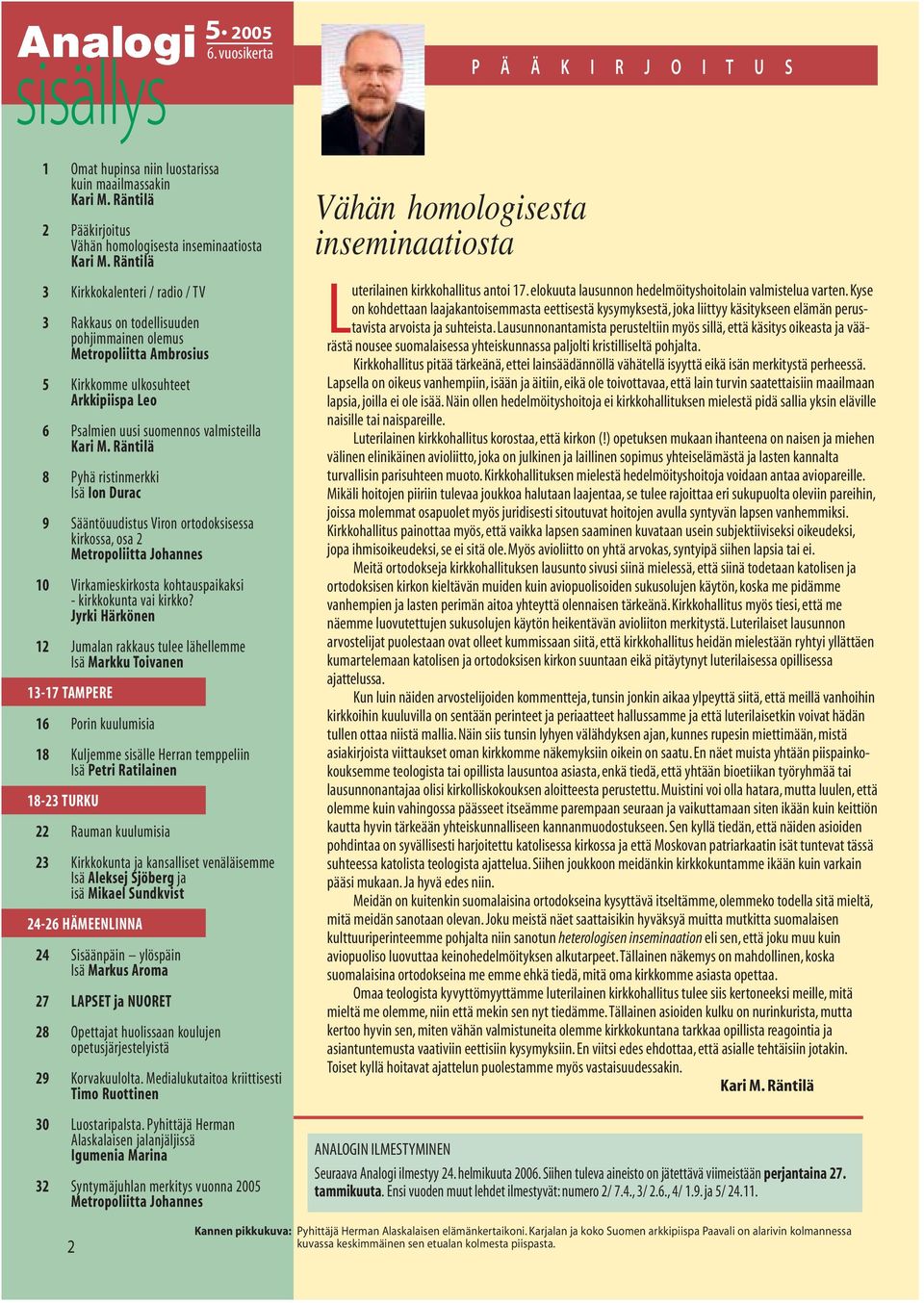 Räntilä 8 Pyhä ristinmerkki Isä Ion Durac 9 Sääntöuudistus Viron ortodoksisessa kirkossa, osa 2 Metropoliitta Johannes 10 Virkamieskirkosta kohtauspaikaksi - kirkkokunta vai kirkko?