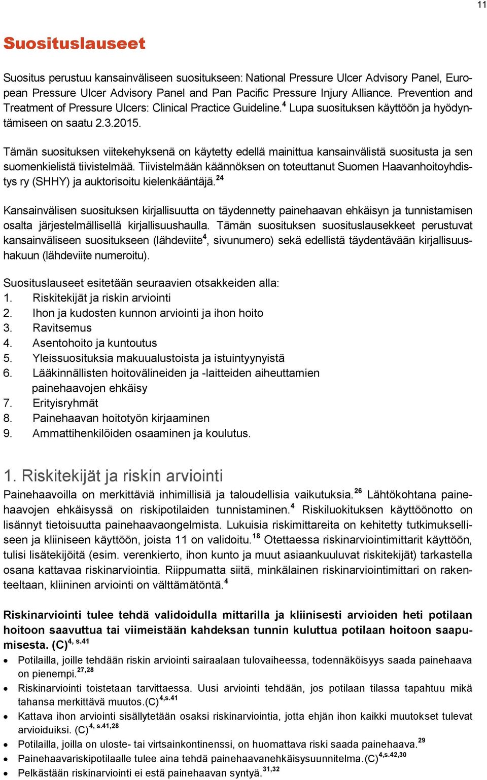 Tämän suosituksen viitekehyksenä on käytetty edellä mainittua kansainvälistä suositusta ja sen suomenkielistä tiivistelmää.