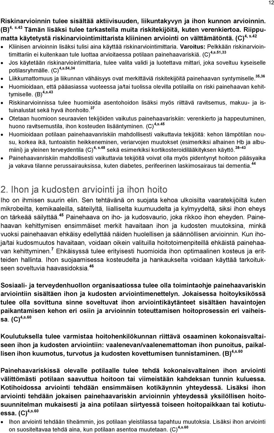 Varoitus: Pelkkään riskinarviointimittariin ei kuitenkaan tule luottaa arvioitaessa potilaan painehaavariskiä. (C) 4,s.