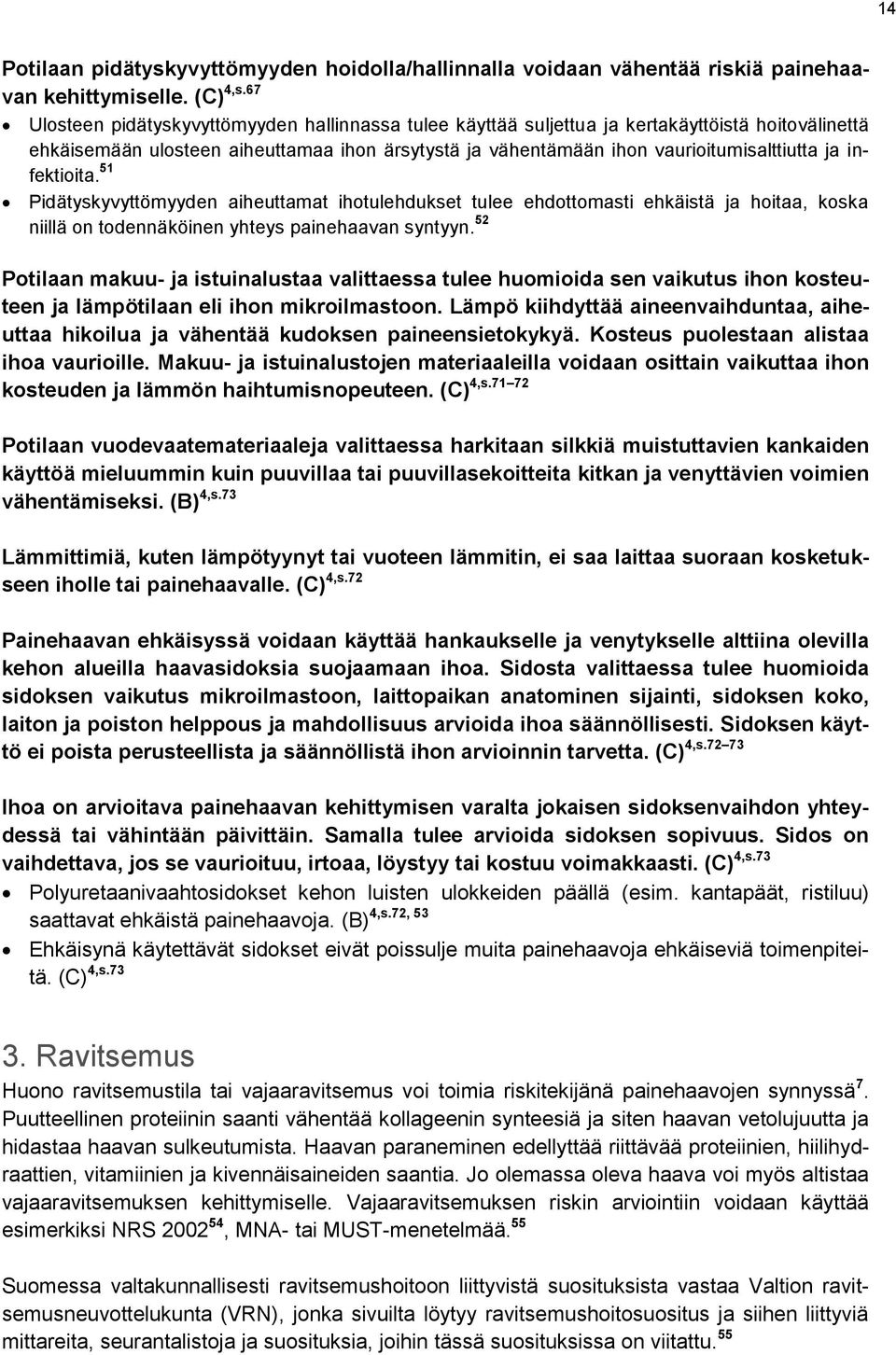 infektioita. 51 Pidätyskyvyttömyyden aiheuttamat ihotulehdukset tulee ehdottomasti ehkäistä ja hoitaa, koska niillä on todennäköinen yhteys painehaavan syntyyn.