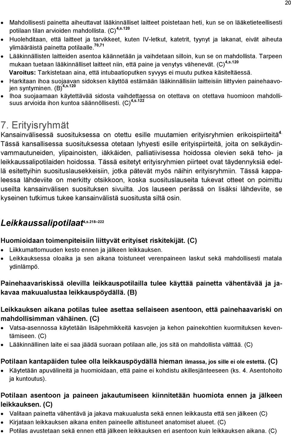 70,71 Lääkinnällisten laitteiden asentoa käännetään ja vaihdetaan silloin, kun se on mahdollista. Tarpeen mukaan tuetaan lääkinnälliset laitteet niin, että paine ja venytys vähenevät. (C) 4,s.