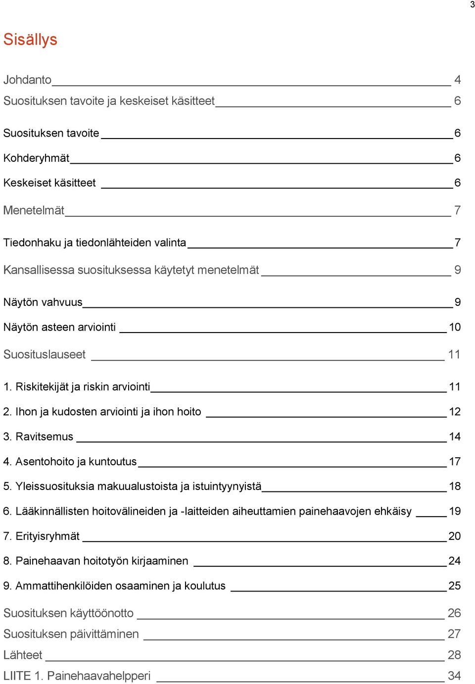 Ravitsemus 14 4. Asentohoito ja kuntoutus 17 5. Yleissuosituksia makuualustoista ja istuintyynyistä 18 6. Lääkinnällisten hoitovälineiden ja -laitteiden aiheuttamien painehaavojen ehkäisy 19 7.