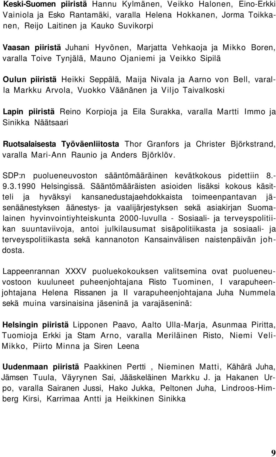 ja Viljo Taivalkoski Lapin piiristä Reino Korpioja ja Eila Surakka, varalla Martti Immo ja Sinikka Näätsaari Ruotsalaisesta Työväenliitosta Thor Granfors ja Christer Björkstrand, varalla Mari-Ann