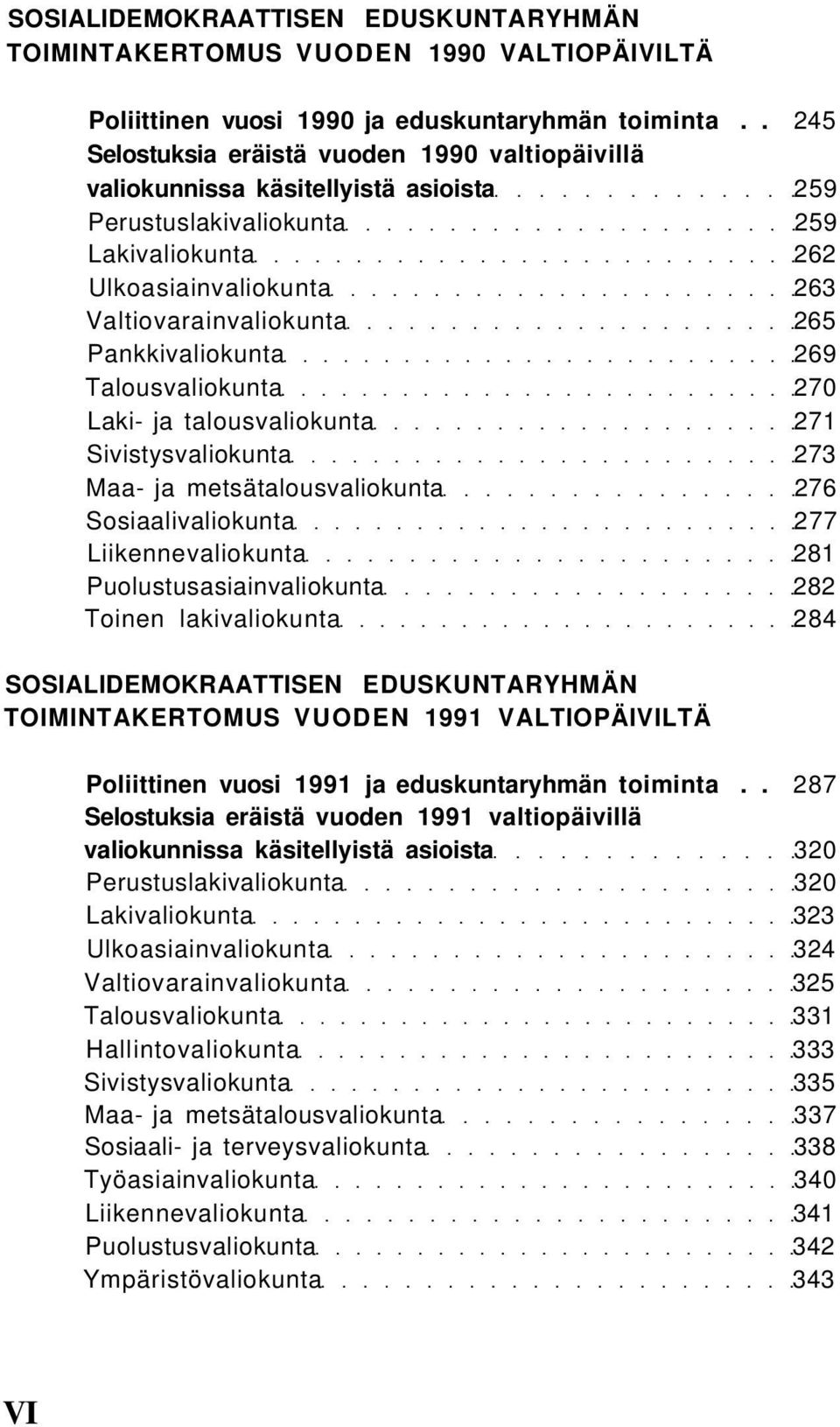 Pankkivaliokunta 269 Talousvaliokunta 270 Laki- ja talousvaliokunta 271 Sivistysvaliokunta 273 Maa- ja metsätalousvaliokunta 276 Sosiaalivaliokunta 277 Liikennevaliokunta 281