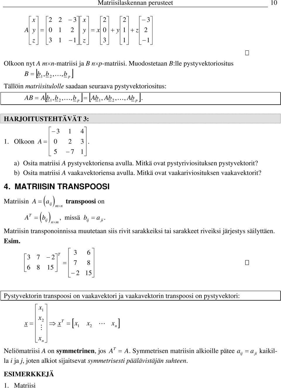 . MTRIISIN TRNSPOOSI Mtrs T ( bj ) j m m trspoos o mssä b. j j Mtrs trspooss muutet ss rvt srkkeks t srkkeet rveks järjests sälttäe. Esm.