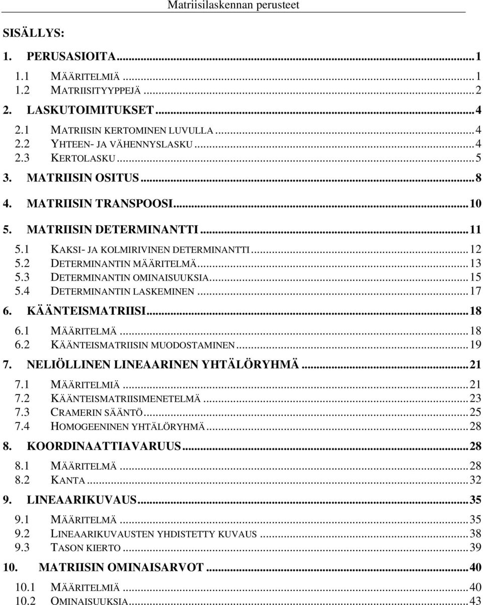 MÄÄRITELMÄ...8 6. KÄÄNTEISMTRIISIN MUODOSTMINEN...9 7. NELIÖLLINEN LINERINEN YHTÄLÖRYHMÄ... 7. MÄÄRITELMIÄ... 7. KÄÄNTEISMTRIISIMENETELMÄ... 7. CRMERIN SÄÄNTÖ... 7. HOMOGEENINEN YHTÄLÖRYHMÄ...8 8.