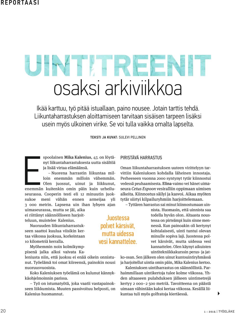 Nuorena harrastin liikuntaa milloin enemmän milloin vähemmän. Olen juossut, uinut ja liikkunut, enemmän kuitenkin omin päin kuin urhei luseurassa.