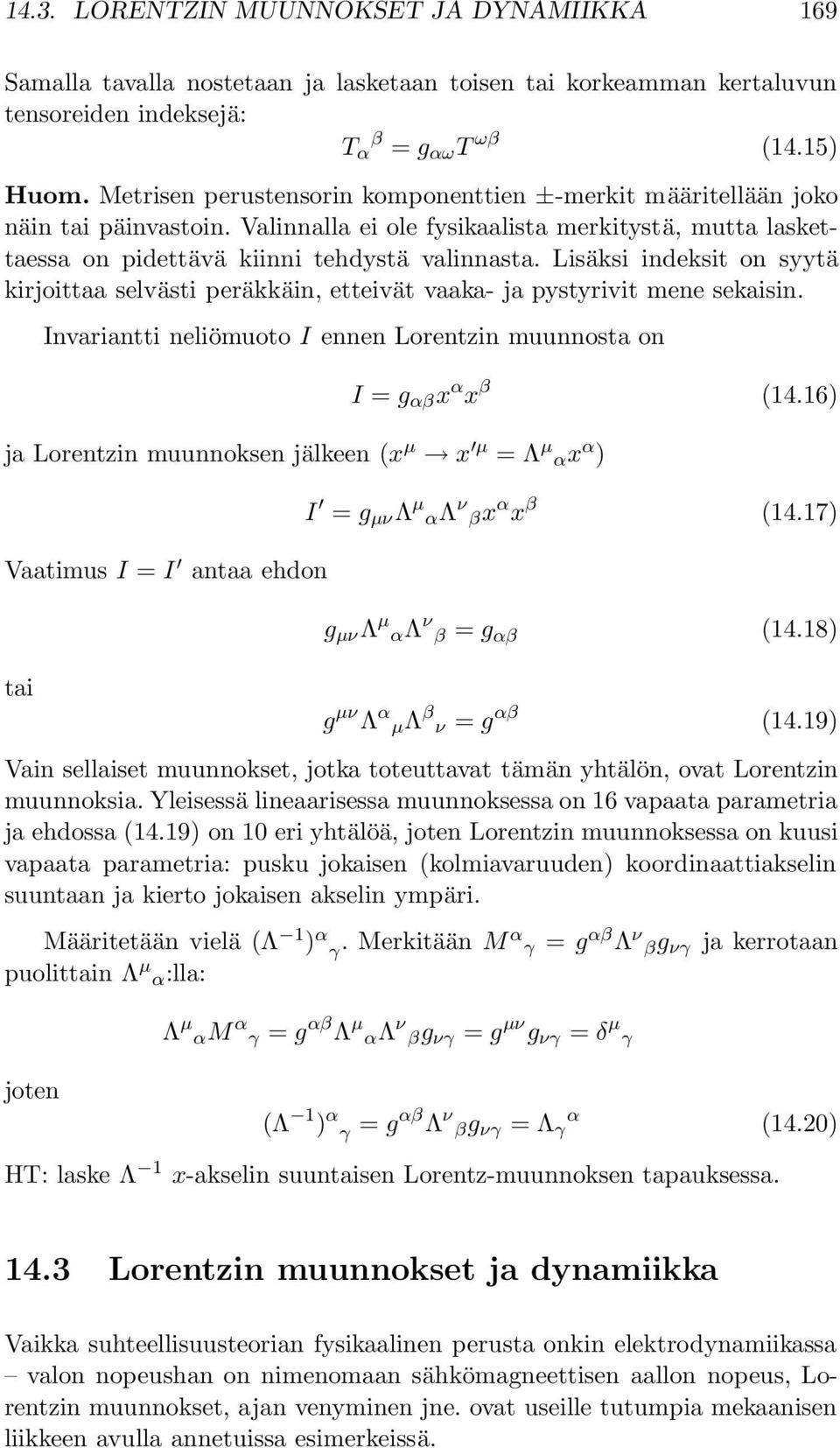 Lisäksi indeksit on syytä kirjoittaa selvästi peräkkäin, etteivät vaaka- ja pystyrivit mene sekaisin. Invariantti neliömuoto I ennen Lorentzin muunnosta on I = g αβ x α x β (14.