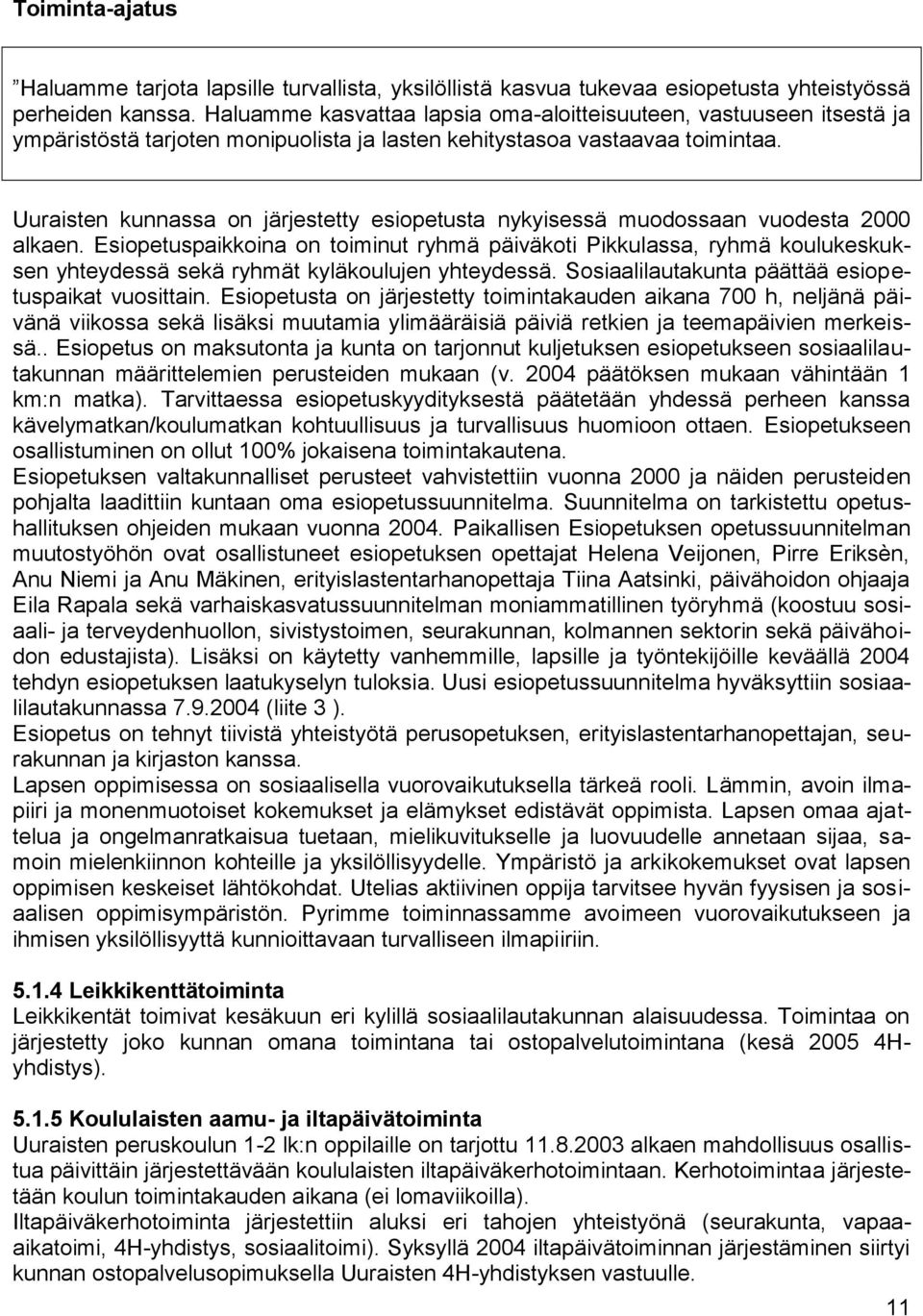 Uuraisten kunnassa on järjestetty esiopetusta nykyisessä muodossaan vuodesta 2000 alkaen.