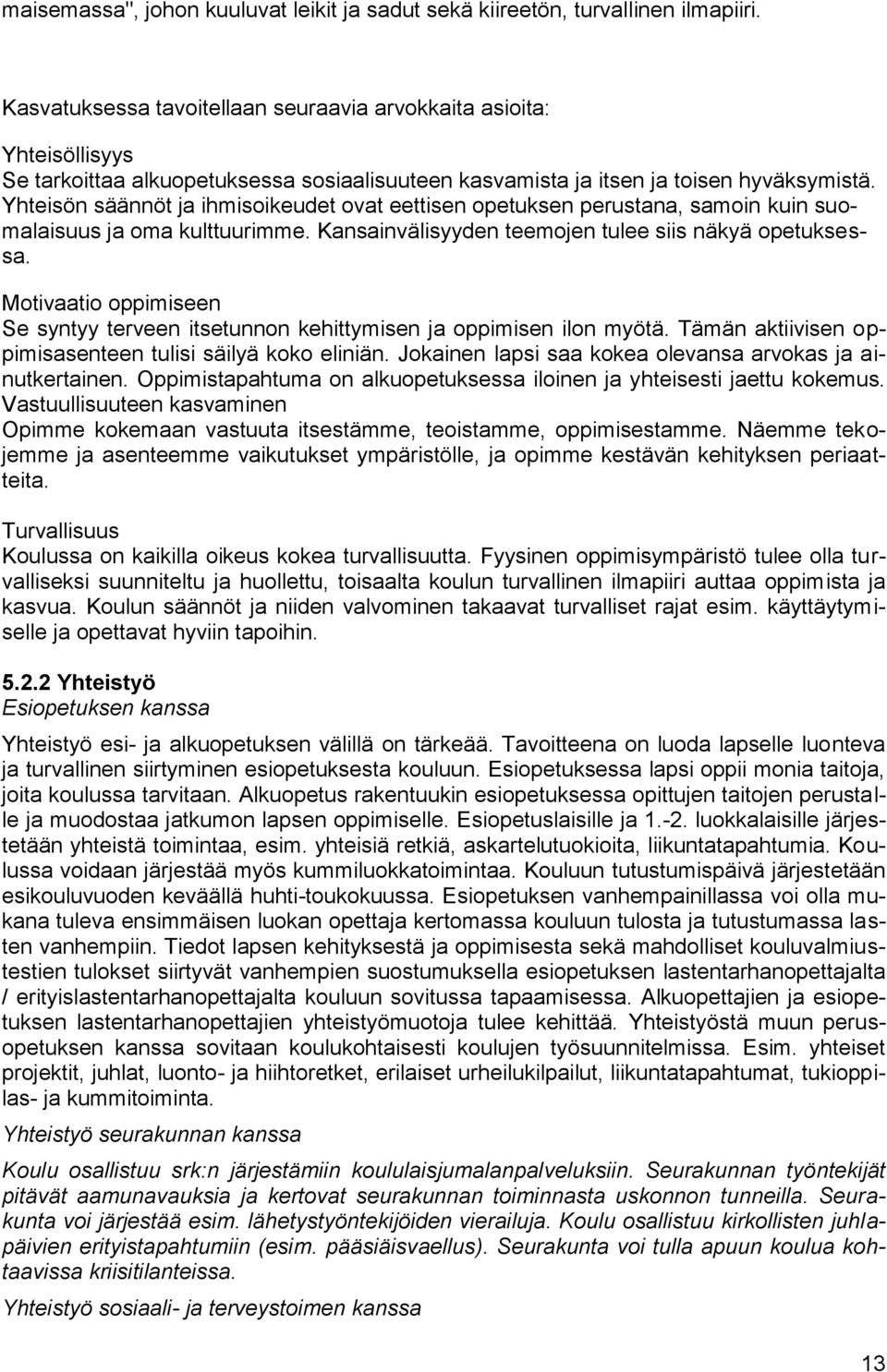 Yhteisön säännöt ja ihmisoikeudet ovat eettisen opetuksen perustana, samoin kuin suomalaisuus ja oma kulttuurimme. Kansainvälisyyden teemojen tulee siis näkyä opetuksessa.