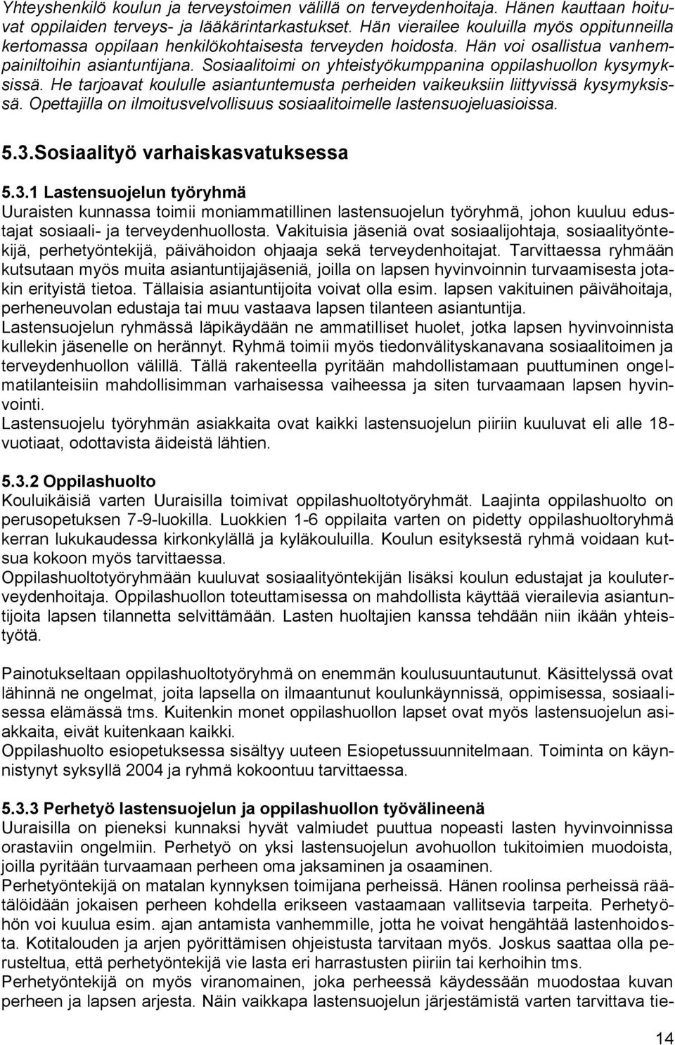 Sosiaalitoimi on yhteistyökumppanina oppilashuollon kysymyksissä. He tarjoavat koululle asiantuntemusta perheiden vaikeuksiin liittyvissä kysymyksissä.