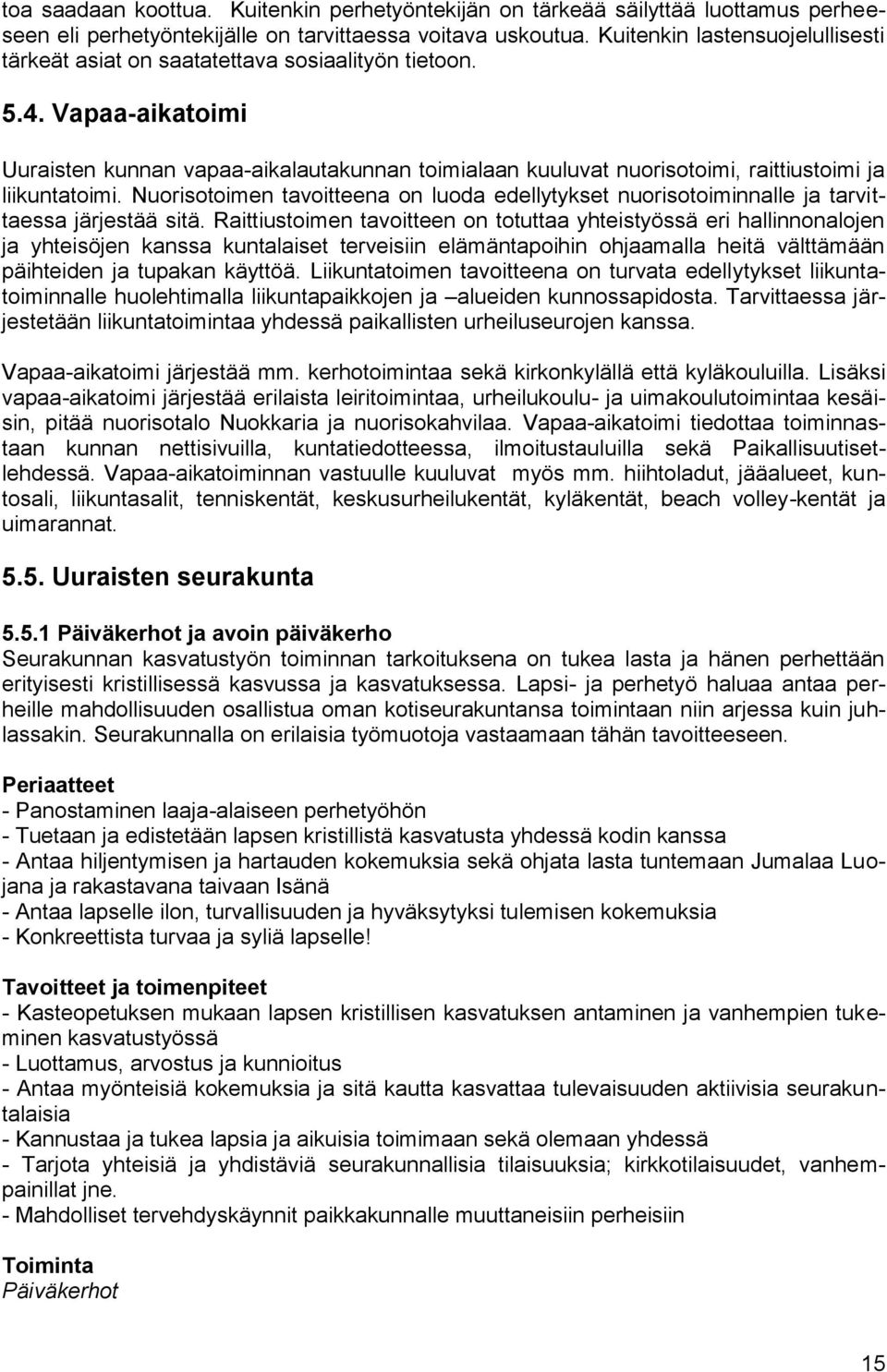 Vapaa-aikatoimi Uuraisten kunnan vapaa-aikalautakunnan toimialaan kuuluvat nuorisotoimi, raittiustoimi ja liikuntatoimi.