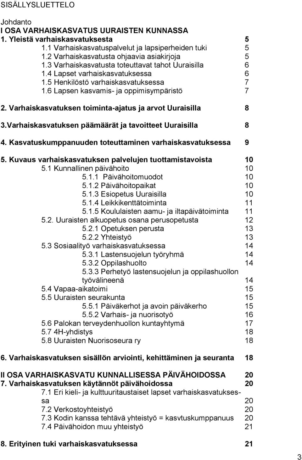 6 Lapsen kasvamis- ja oppimisympäristö 7 2. Varhaiskasvatuksen toiminta-ajatus ja arvot Uuraisilla 8 3.Varhaiskasvatuksen päämäärät ja tavoitteet Uuraisilla 8 4.