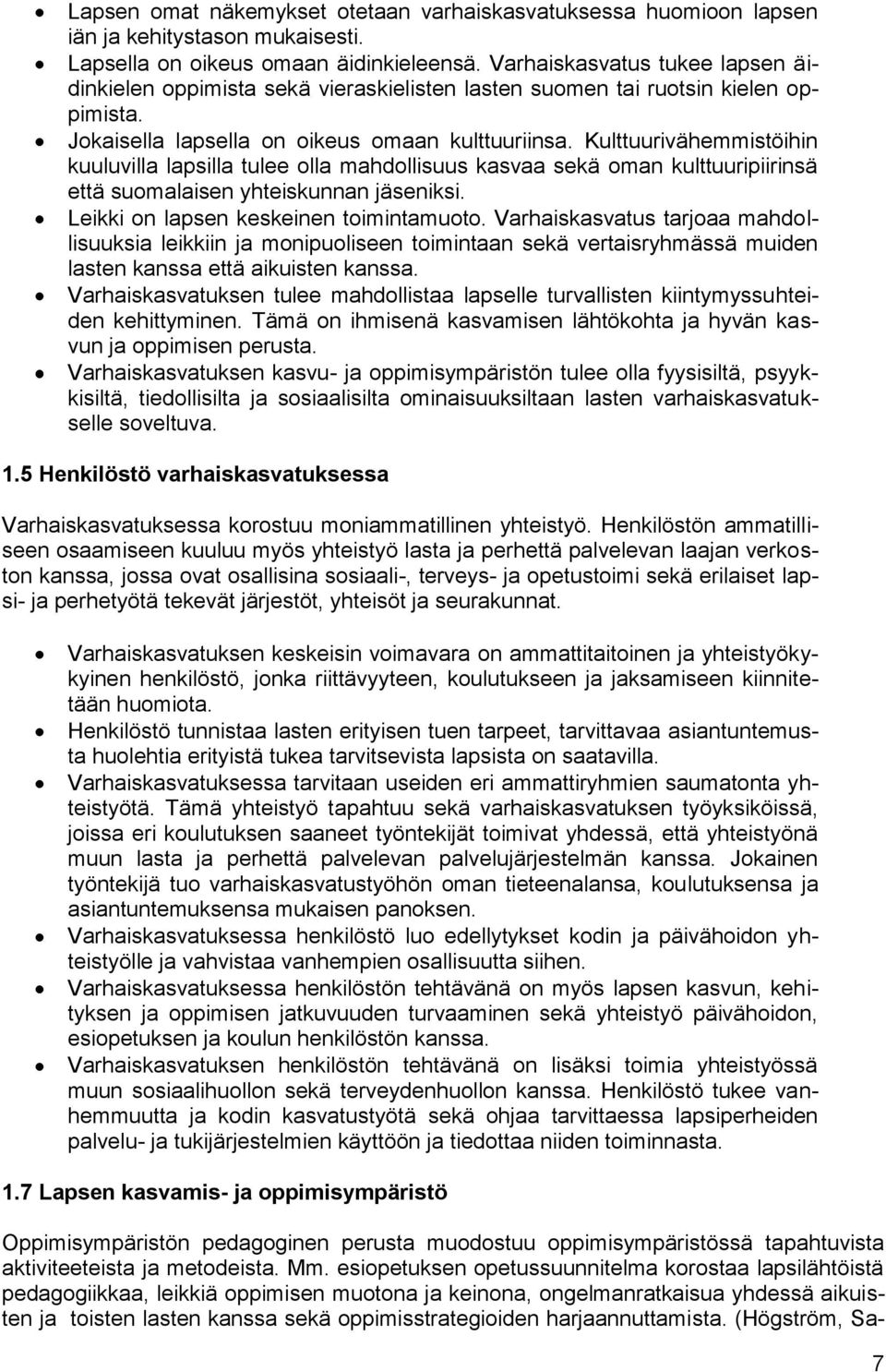 Kulttuurivähemmistöihin kuuluvilla lapsilla tulee olla mahdollisuus kasvaa sekä oman kulttuuripiirinsä että suomalaisen yhteiskunnan jäseniksi. Leikki on lapsen keskeinen toimintamuoto.