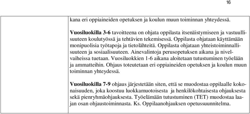 Vuosiluokkien 1-6 aikana aloitetaan tutustuminen työelään ja ammatteihin. Ohjaus toteutetaan eri oppiaineiden opetuksen ja koulun muun toiminnan yhteydessä.