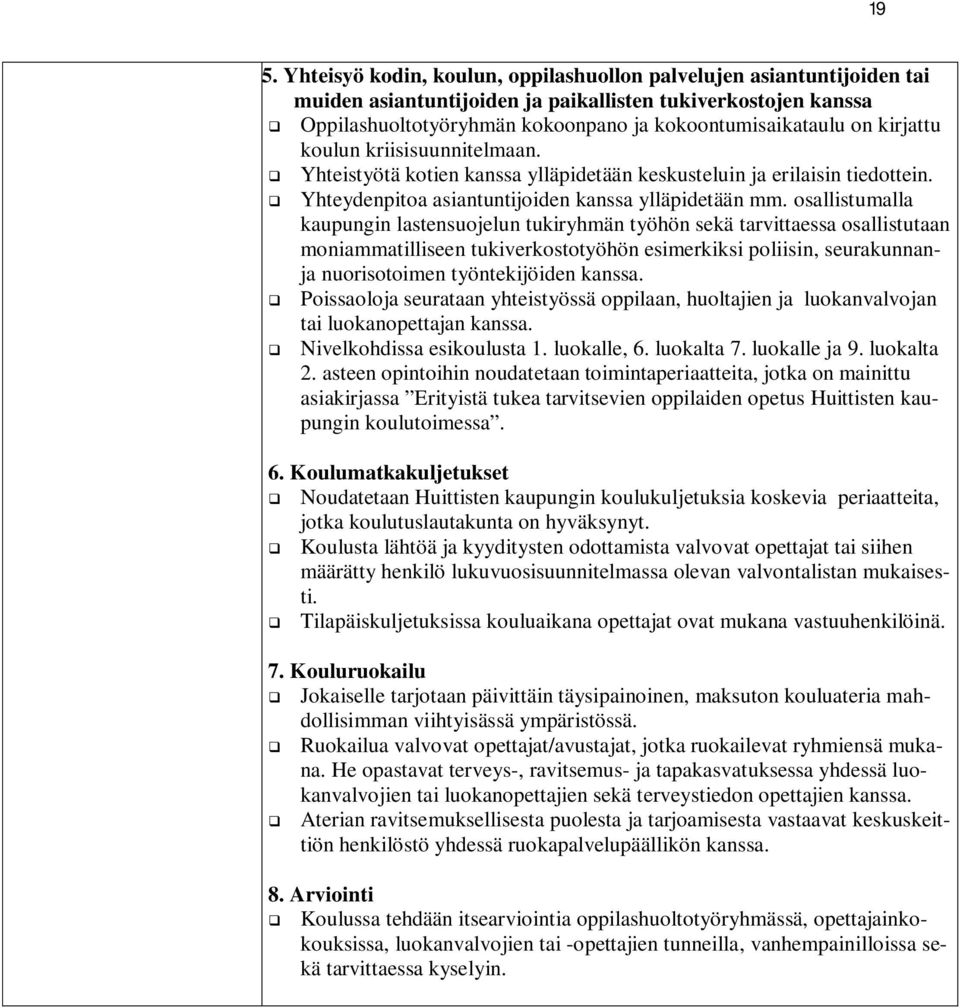 osallistumalla kaupungin lastensuojelun tukiryhmän työhön sekä tarvittaessa osallistutaan moniammatilliseen tukiverkostotyöhön esimerkiksi poliisin, seurakunnanja nuorisotoimen työntekijöiden kanssa.