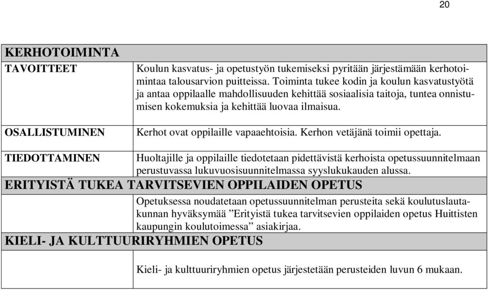 Kerhot ovat oppilaille vapaaehtoisia. Kerhon vetäjänä toimii opettaja.