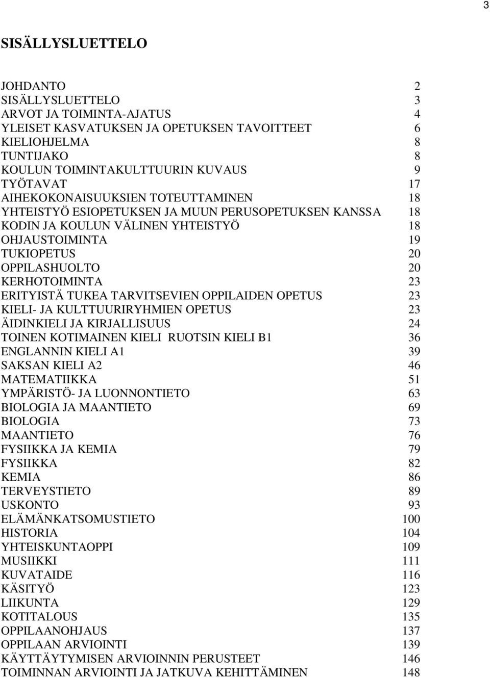 ERITYISTÄ TUKEA TARVITSEVIEN OPPILAIDEN OPETUS 23 KIELI- JA KULTTUURIRYHMIEN OPETUS 23 ÄIDINKIELI JA KIRJALLISUUS 24 TOINEN KOTIMAINEN KIELI RUOTSIN KIELI B1 36 ENGLANNIN KIELI A1 39 SAKSAN KIELI A2