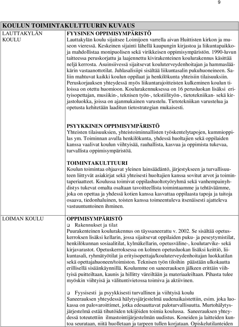 1990-luvun taitteessa peruskorjattu ja laajennettu kivirakenteinen koulurakennus käsittää neljä kerrosta. Asuinsiivessä sijaitsevat kouluterveydenhoitajan ja hammaslääkärin vastaanottotilat.