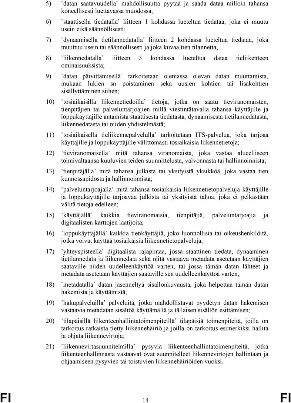 kohdassa lueteltua dataa tieliikenteen ominaisuuksista; 9) datan päivittämisellä tarkoitetaan olemassa olevan datan muuttamista, mukaan lukien sn poistaminen sekä uusien kohtien tai lisäkohtien