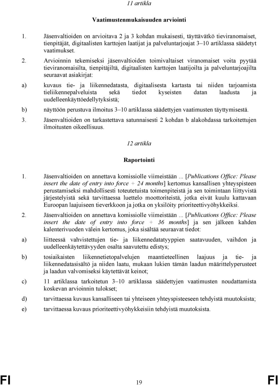 ja 3 kohdan mukaisesti, täyttävätkö tieviranomaiset, tienpitäjät, digitaalisten karttojen laatijat ja palveluntarjoajat 3 10 artiklassa säädetyt vaatimukset. 2.