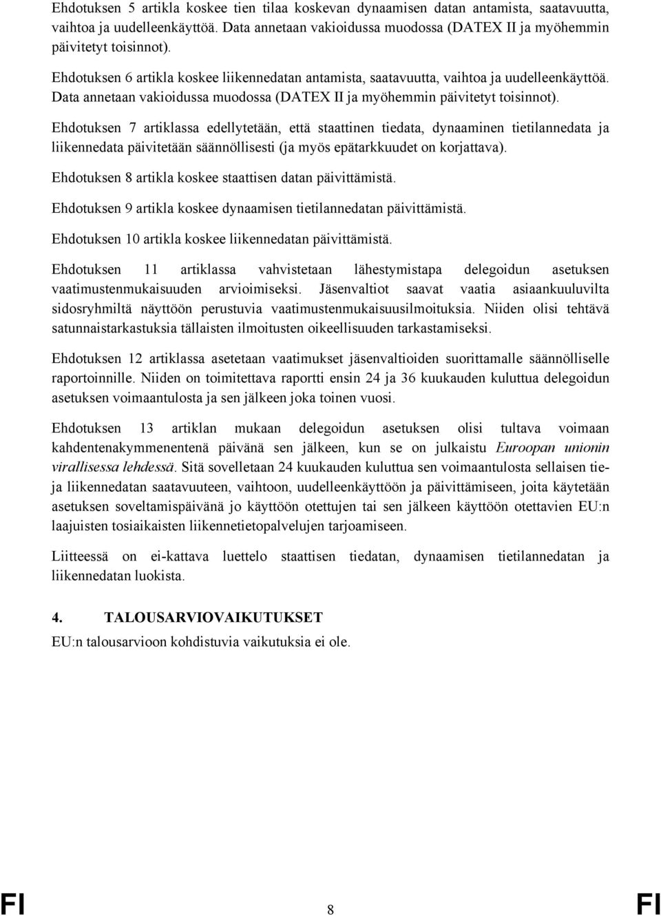 Ehdotuksen 7 artiklassa edellytetään, että staattinen tiedata, dynaaminen tietilannedata ja liikennedata päivitetään säännöllisesti (ja myös epätarkkuudet on korjattava).