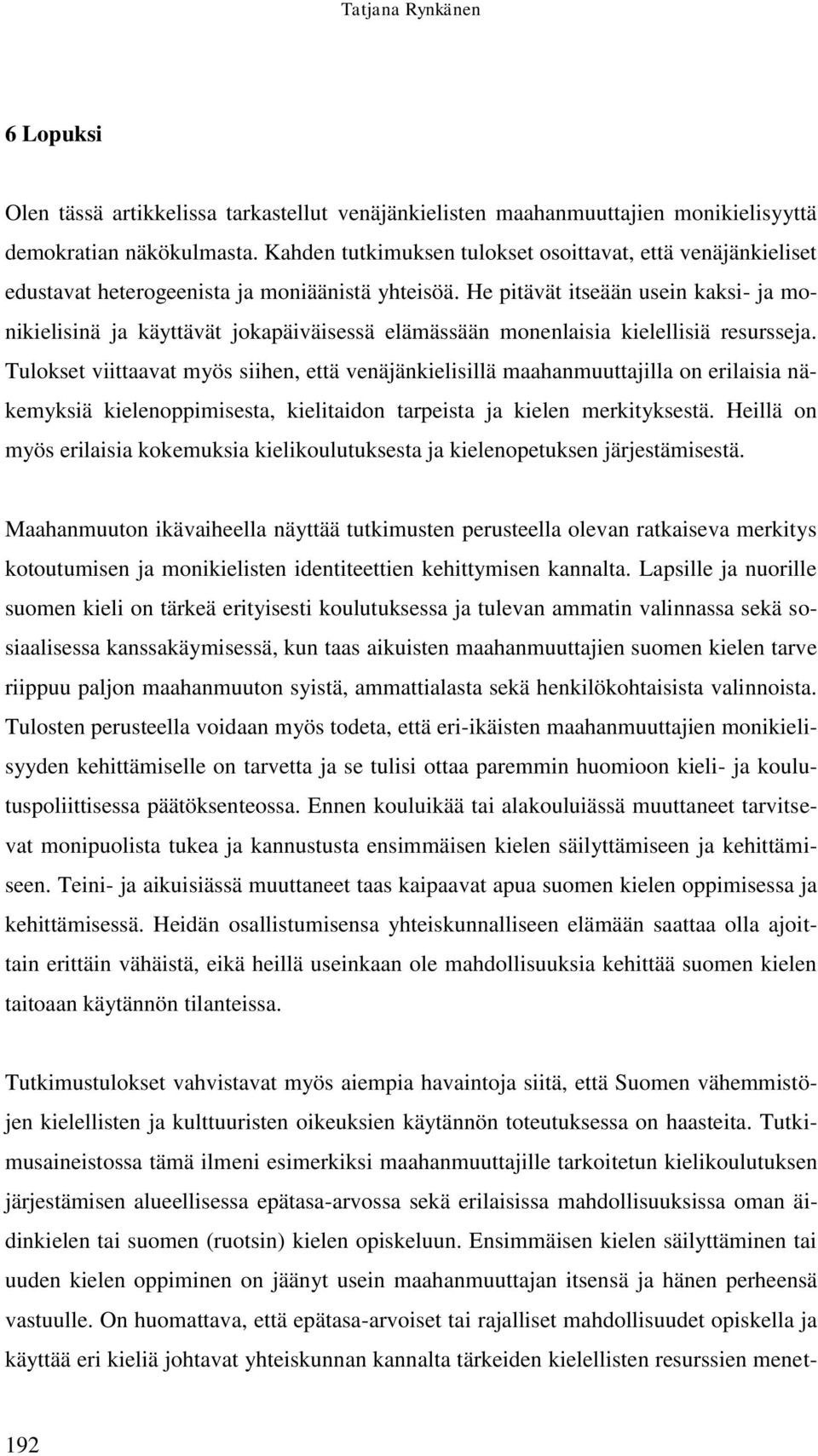 He pitävät itseään usein kaksi- ja monikielisinä ja käyttävät jokapäiväisessä elämässään monenlaisia kielellisiä resursseja.