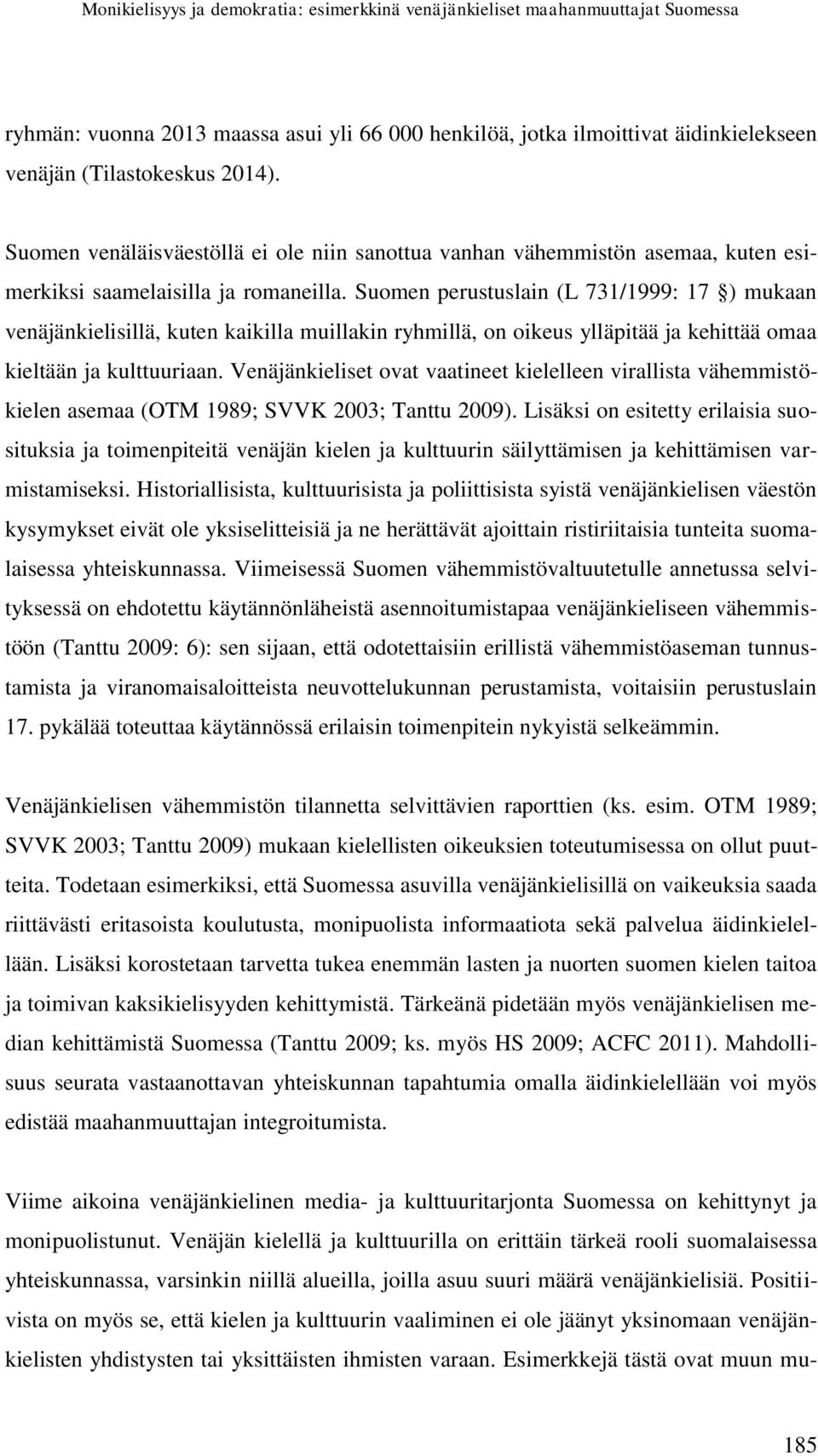 Suomen perustuslain (L 731/1999: 17 ) mukaan venäjänkielisillä, kuten kaikilla muillakin ryhmillä, on oikeus ylläpitää ja kehittää omaa kieltään ja kulttuuriaan.