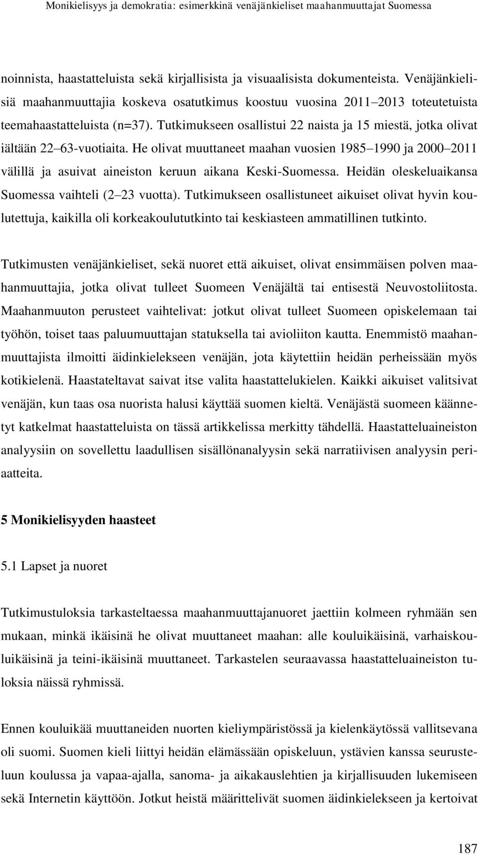 Tutkimukseen osallistui 22 naista ja 15 miestä, jotka olivat iältään 22 63-vuotiaita.