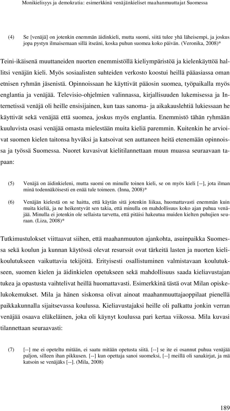 Myös sosiaalisten suhteiden verkosto koostui heillä pääasiassa oman etnisen ryhmän jäsenistä. Opinnoissaan he käyttivät pääosin suomea, työpaikalla myös englantia ja venäjää.