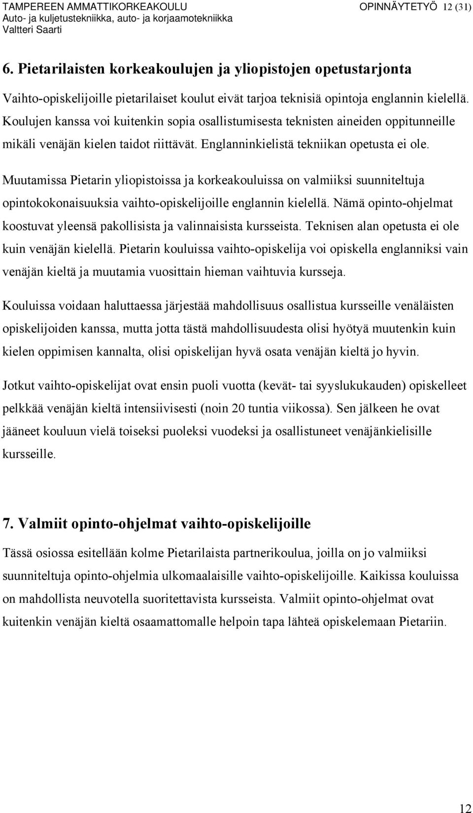 Koulujen kanssa voi kuitenkin sopia osallistumisesta teknisten aineiden oppitunneille mikäli venäjän kielen taidot riittävät. Englanninkielistä tekniikan opetusta ei ole.