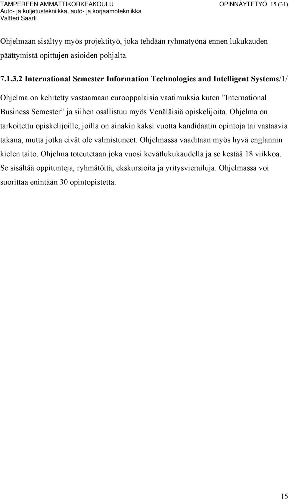 2 International Semester Information Technologies and Intelligent Systems/1/ Ohjelma on kehitetty vastaamaan eurooppalaisia vaatimuksia kuten International Business Semester ja siihen osallistuu myös