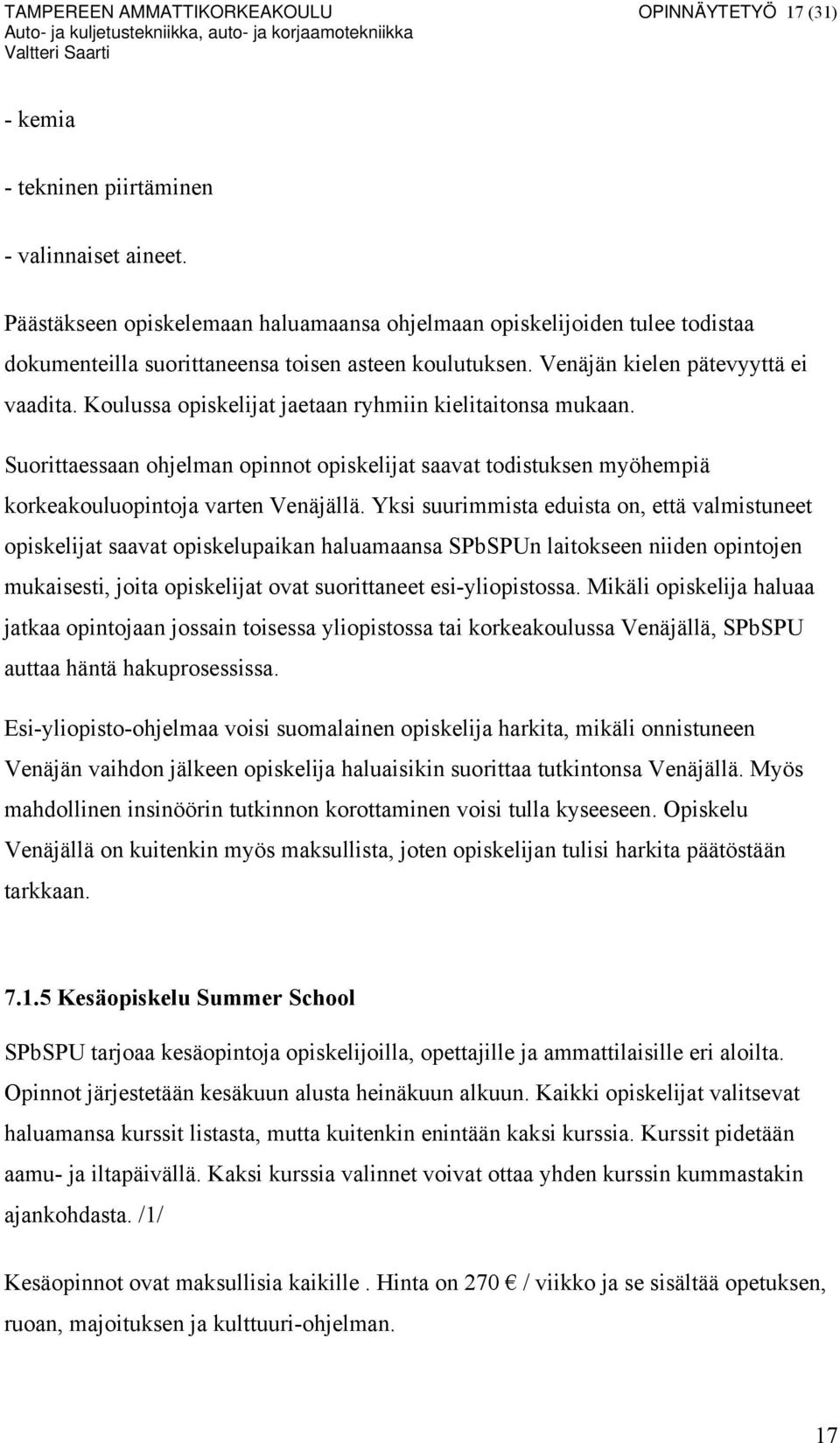 Koulussa opiskelijat jaetaan ryhmiin kielitaitonsa mukaan. Suorittaessaan ohjelman opinnot opiskelijat saavat todistuksen myöhempiä korkeakouluopintoja varten Venäjällä.