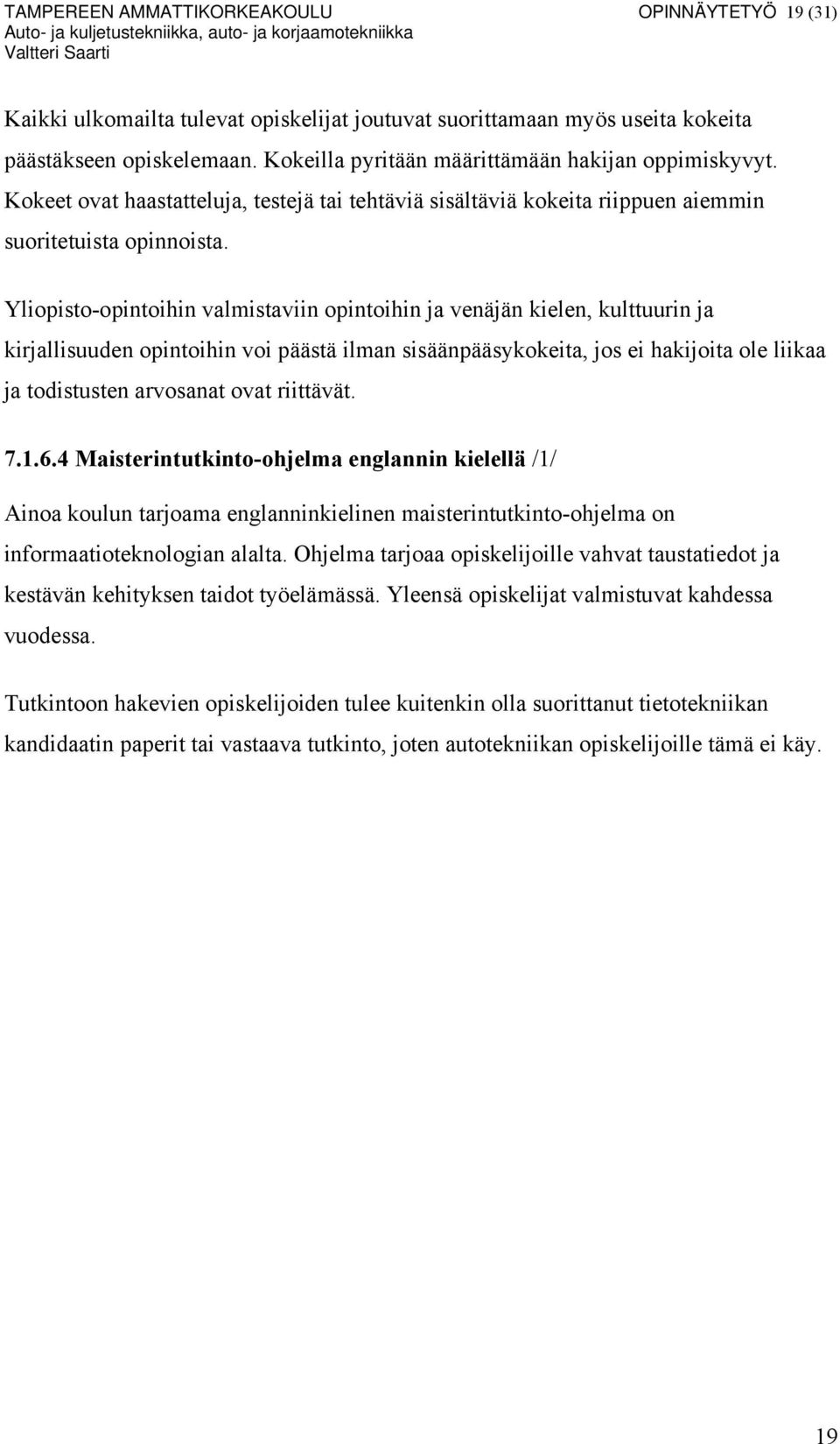 Yliopisto-opintoihin valmistaviin opintoihin ja venäjän kielen, kulttuurin ja kirjallisuuden opintoihin voi päästä ilman sisäänpääsykokeita, jos ei hakijoita ole liikaa ja todistusten arvosanat ovat