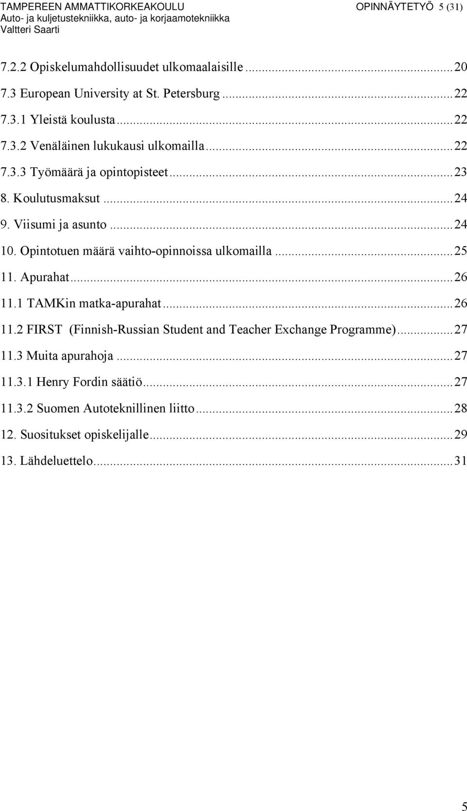 Opintotuen määrä vaihto-opinnoissa ulkomailla... 25 11. Apurahat... 26 11.1 TAMKin matka-apurahat... 26 11.2 FIRST (Finnish-Russian Student and Teacher Exchange Programme).