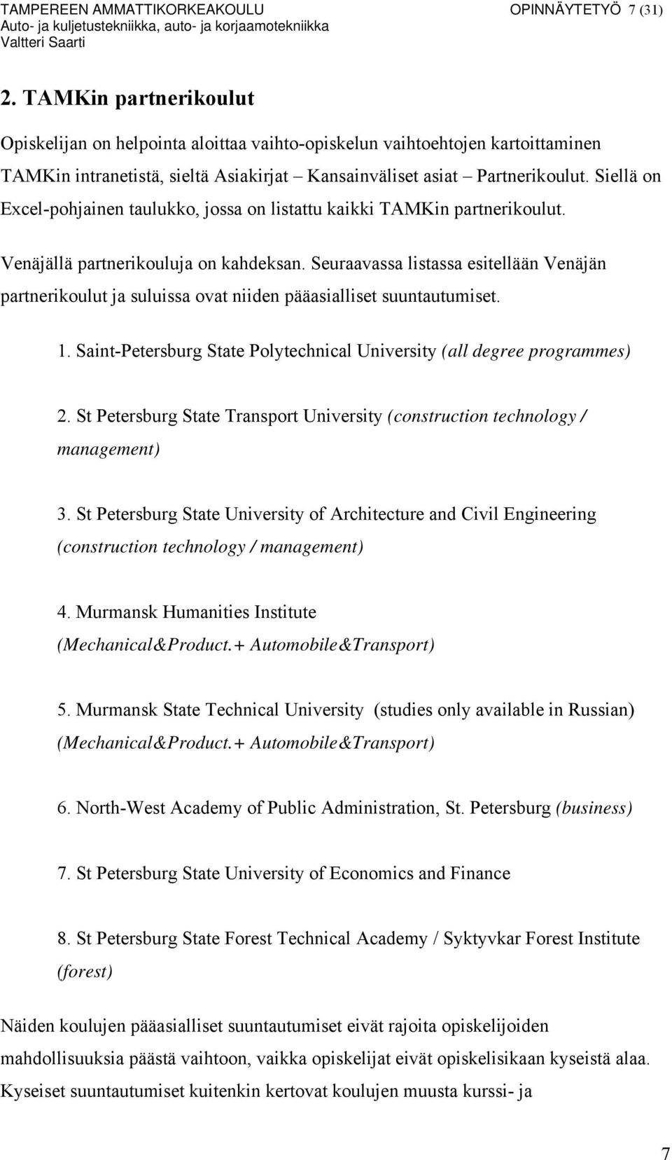 Siellä on Excel-pohjainen taulukko, jossa on listattu kaikki TAMKin partnerikoulut. Venäjällä partnerikouluja on kahdeksan.