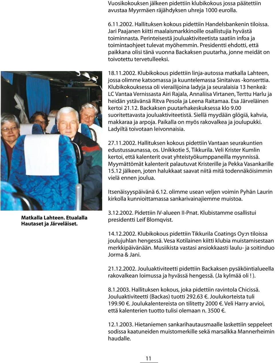 Presidentti ehdotti, että paikkana olisi tänä vuonna Backaksen puutarha, jonne meidät on toivotettu tervetulleeksi. 18.11.2002.