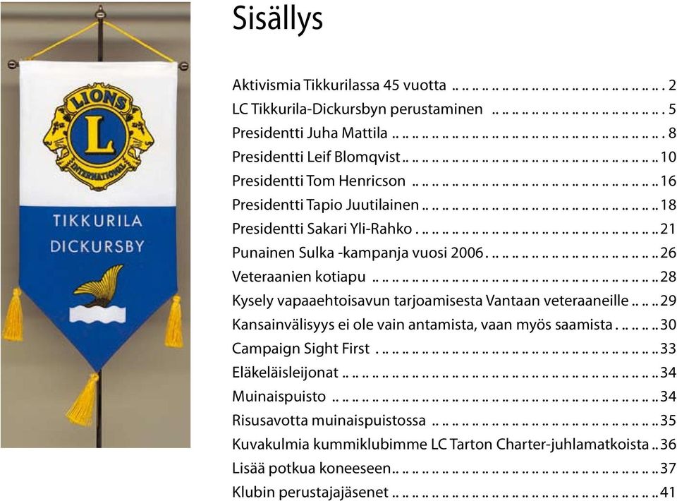 ............................................... 18 Presidentti Sakari Yli-Rahko.................................................21 Punainen Sulka -kampanja vuosi 2006...................................26 Veteraanien kotiapu.