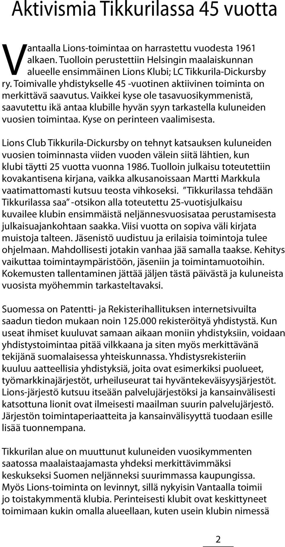 Vaikkei kyse ole tasavuosikymmenistä, saavutettu ikä antaa klubille hyvän syyn tarkastella kuluneiden vuosien toimintaa. Kyse on perinteen vaalimisesta.
