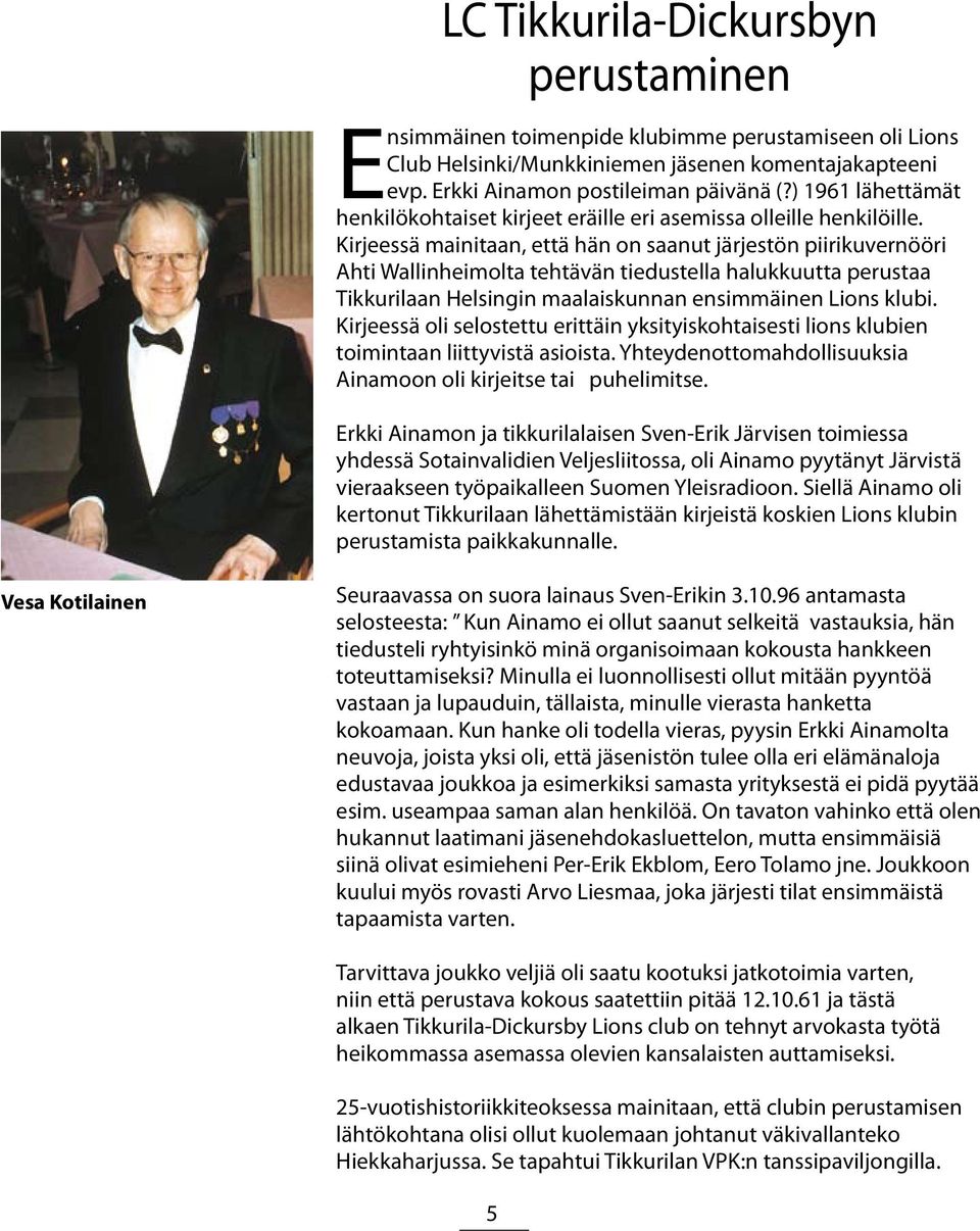 Kirjeessä mainitaan, että hän on saanut järjestön piirikuvernööri Ahti Wallinheimolta tehtävän tiedustella halukkuutta perustaa Tikkurilaan Helsingin maalaiskunnan ensimmäinen Lions klubi.