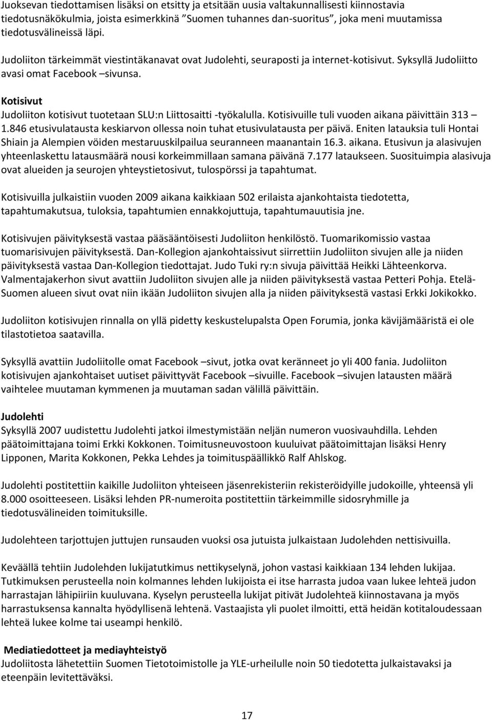 Kotisivut Judoliiton kotisivut tuotetaan SLU:n Liittosaitti -työkalulla. Kotisivuille tuli vuoden aikana päivittäin 313 1.846 etusivulatausta keskiarvon ollessa noin tuhat etusivulatausta per päivä.