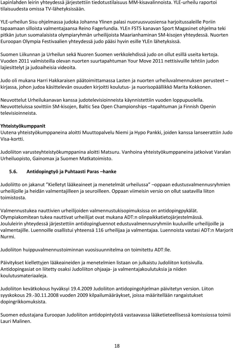 YLEn FST5 kanavan Sport Magasinet ohjelma teki pitkän jutun suomalaisista olympiaryhmän urheilijoista Maarianhaminan SM-kisojen yhteydessä.