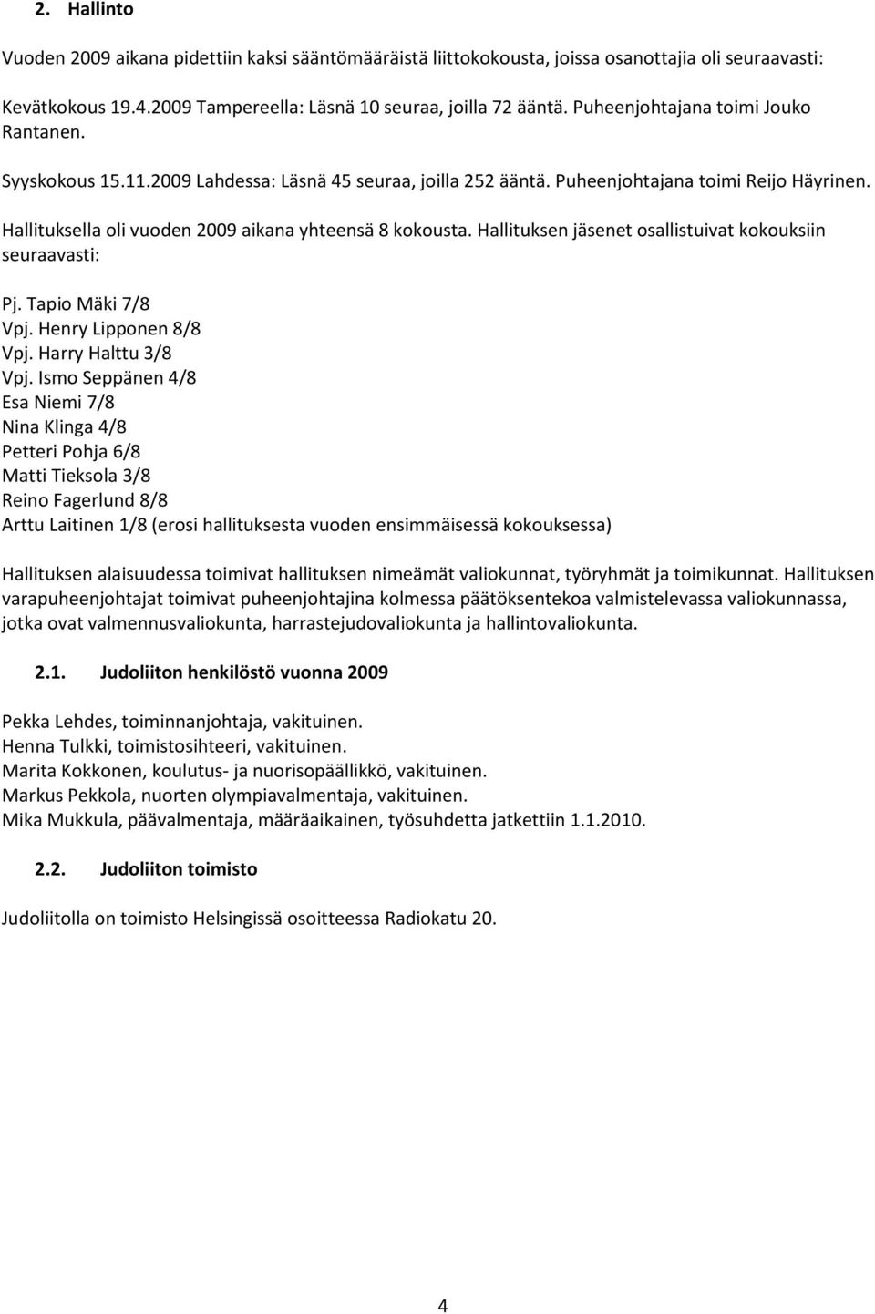 Hallituksen jäsenet osallistuivat kokouksiin seuraavasti: Pj. Tapio Mäki 7/8 Vpj. Henry Lipponen 8/8 Vpj. Harry Halttu 3/8 Vpj.