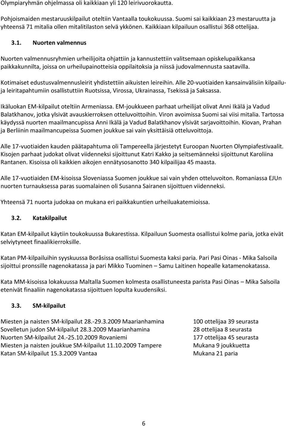 mitalia ollen mitalitilaston selvä ykkönen. Kaikkiaan kilpailuun osallistui 368 ottelijaa. 3.1.