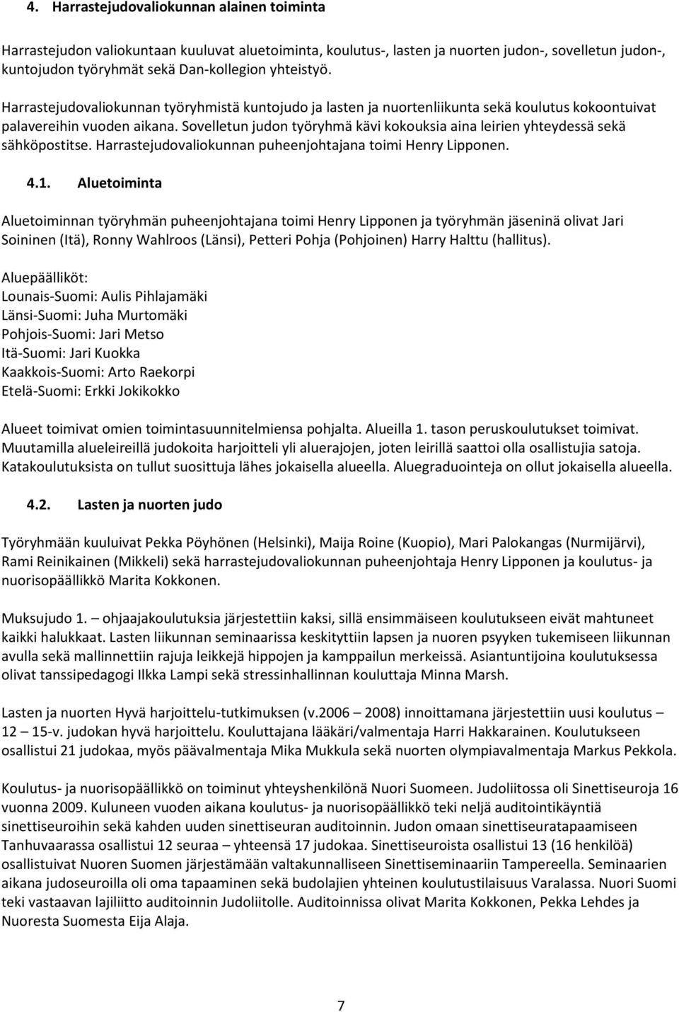 Sovelletun judon työryhmä kävi kokouksia aina leirien yhteydessä sekä sähköpostitse. Harrastejudovaliokunnan puheenjohtajana toimi Henry Lipponen. 4.1.