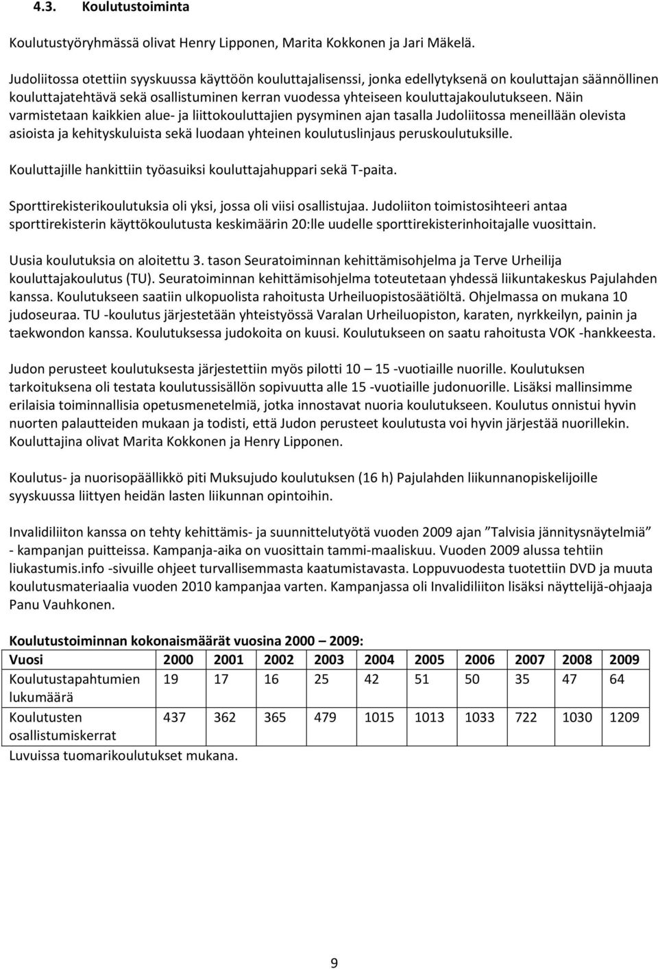 Näin varmistetaan kaikkien alue- ja liittokouluttajien pysyminen ajan tasalla Judoliitossa meneillään olevista asioista ja kehityskuluista sekä luodaan yhteinen koulutuslinjaus peruskoulutuksille.