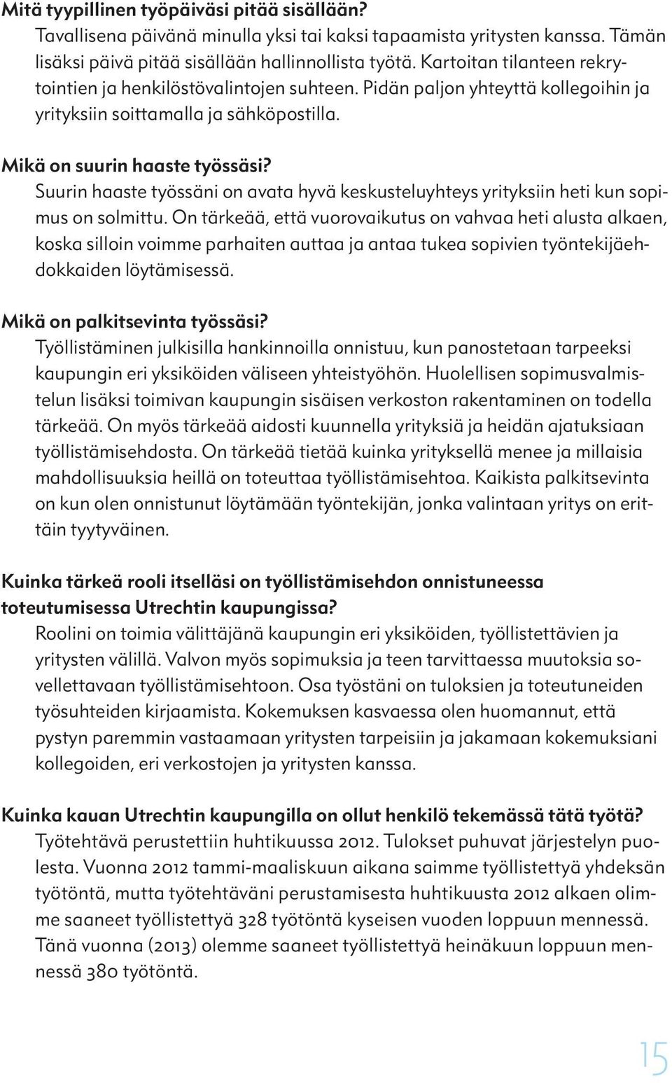 Suurin haaste työssäni on avata hyvä keskusteluyhteys yrityksiin heti kun sopimus on solmittu.